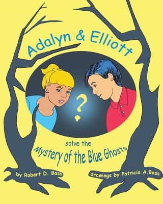 Adalyn & Elliott Solve the Mystery of the Blue Ghosts - Bass, Robert D