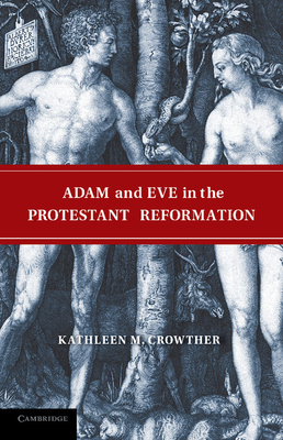 Adam and Eve in the Protestant Reformation - Crowther, Kathleen M.