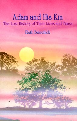 Adam and His Kin: The Lost History of Their Lives and Times - Beechick, Ruth