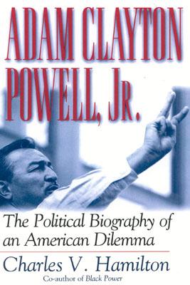 Adam Clayton Powell, Jr.: The Political Biography of an American Dilemma - Hamilton, Charles V, Professor, PH.D.