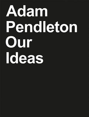 Adam Pendleton: Our Ideas - Hudson, Suzanne