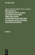 Adam Theodor Albert Franz Lehmus: Beitrge Zu Wissenschaftlichen Untersuchungen ber Religion, Christenthum Und Den in Diesem Enthaltenen Protestantismus. Band 2