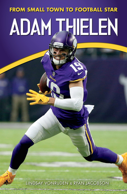 Adam Thielen: From Small Town to Football Star - Vonruden, Lindsay, and Jacobson, Ryan