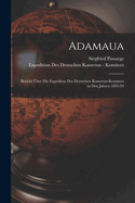 Adamaua: Bericht ber Die Expediton Des Deutschen Kamerun-Komitees in Den Jahren 1893-94