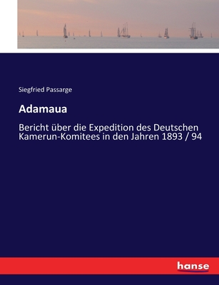 Adamaua: Bericht Uber Die Expedition Des Deutschen Kamerun-Komitees in Den Jahren 1893-94 (Classic Reprint) - Passarge, Siegfried