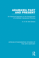 Adamawa Past and Present: An Historical Approach to the Development of a Northern Cameroons Province