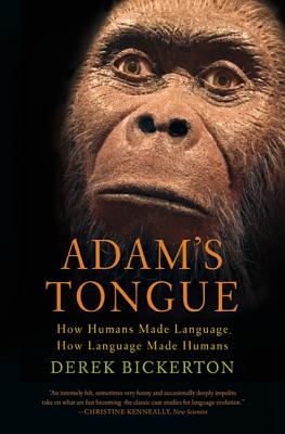 Adam's Tongue: How Humans Made Language, How Language Made Humans - Bickerton, Derek