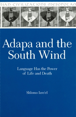Adapa and the South Wind: Language Has the Power of Life and Death - Izre'el, Shlomo