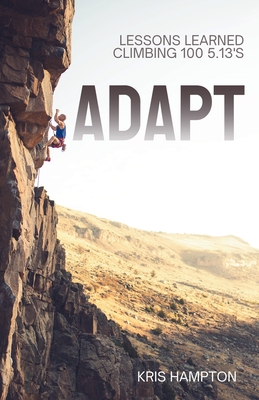 Adapt: Lessons Learned Climbing 100 5.13's - Stigura, Lana (Editor)