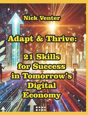 Adapt & Thrive: 21 Skills for Success in Tomorrow's Digital Economy - Venter, Nick