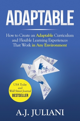 Adaptable: How to Create an Adaptable Curriculum and Flexible Learning Experiences That Work in Any Environment - Juliani, Aj