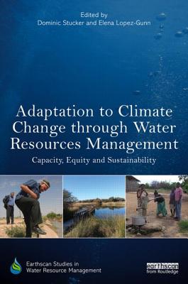 Adaptation to Climate Change through Water Resources Management: Capacity, Equity and Sustainability - Stucker, Dominic (Editor), and Lopez-Gunn, Elena (Editor)