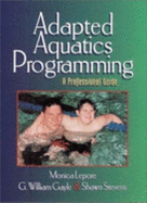 Adapted Aquatics Programming: A Professional Guide - Lepore, Monica, and Stevens, Shawn, and Gayle, G William