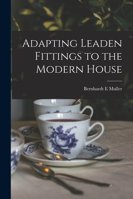 Adapting Leaden Fittings to the Modern House - Muller, Bernhardt E