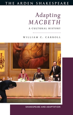 Adapting Macbeth: A Cultural History - Carroll, William C, and Burnett, Mark Thornton (Editor)