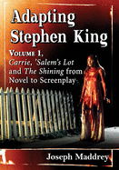 Adapting Stephen King: Volume 1, Carrie, 'salem's Lot and the Shining from Novel to Screenplay