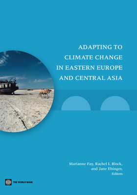 Adapting to Climate Change in Eastern Europe and Central Asia - Fay, Marianne (Editor), and Block, Rachel (Editor), and Ebinger, Jane (Editor)