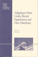 Adapting to Term Limits: Recent Experiences and New Directions - Cain, Bruce E, and Public Policy Institute of California