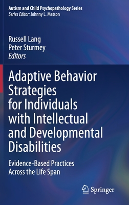 Adaptive Behavior Strategies for Individuals with Intellectual and Developmental Disabilities: Evidence-Based Practices Across the Life Span - Lang, Russell (Editor), and Sturmey, Peter (Editor)