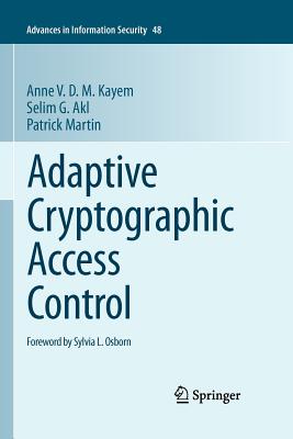 Adaptive Cryptographic Access Control - Kayem, Anne V D M, and Akl, Selim G, and Martin, Patrick