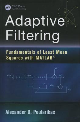 Adaptive Filtering: Fundamentals of Least Mean Squares with Matlab(r) - Poularikas, Alexander D