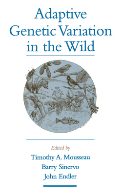 Adaptive Genetic Variation in the Wild - Mousseau, Timothy A (Editor), and Sinervo, Barry (Editor), and Endler, John A (Editor)