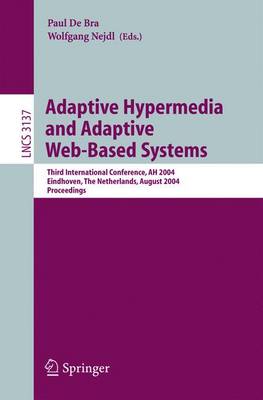Adaptive Hypermedia and Adaptive Web-Based Systems: Third International Conference, Ah 2004, Eindhoven, the Netherlands, August 23-26, 2004, Proceedings - Nejdl, Wolfgang (Editor), and De Bra, Paul (Editor)