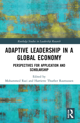 Adaptive Leadership in a Global Economy: Perspectives for Application and Scholarship - Raei, Mohammed (Editor), and Rasmussen, Harriette Thurber (Editor)