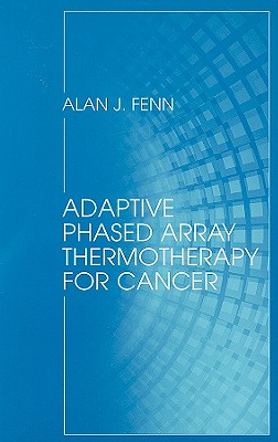 Adaptive Phased Array Thermotherapy for Cancer - Fenn, Alan J