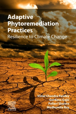 Adaptive Phytoremediation Practices: Resilience to Climate Change - Gajic, Gordana, and Sharma, Pallavi, and Roy, Madhumita