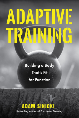 Adaptive Training: Building a Body That's Fit for Function (Men's Health and Fitness, Functional Movement, Lifestyle Fitness Equipment) - Sinicki, Adam