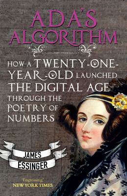 Ada's Algorithm: How Lord Byron's Daughter Launched the Digital Age Through the Poetry of Numbers - Essinger, James