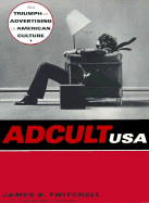 Adcult USA: The Triumph of Advertising in American Culture