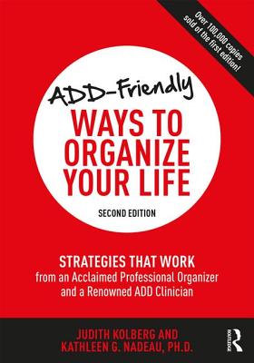 ADD-Friendly Ways to Organize Your Life: Strategies that Work from an Acclaimed Professional Organizer and a Renowned ADD Clinician - Kolberg, Judith, and Nadeau, Kathleen