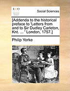 [Addenda to the Historical Preface to 'Letters from and to Sir Dudley Carleton, Knt. ... ' London, 1757.]