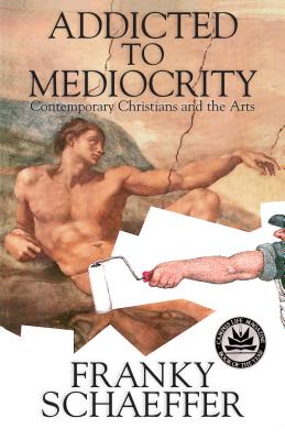 Addicted to Mediocrity: Contemporary Christians and the Arts - Schaeffer, Franky, and Schaeffer, Francis A