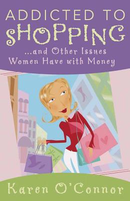 Addicted to Shopping: And Other Issues Women Have with Money - O'Connor, Karen