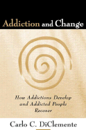 Addiction and Change, First Edition: How Addictions Develop and Addicted People Recover