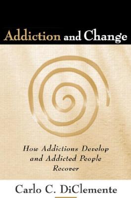 Addiction and Change, First Edition: How Addictions Develop and Addicted People Recover - DiClemente, Carlo C, PhD, Abpp