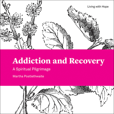 Addiction and Recovery: A Spiritual Pilgrimage - Postlethwaite, Martha