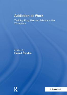 Addiction at Work: Tackling Drug Use and Misuse in the Workplace - Ghodse, Hamid (Editor)