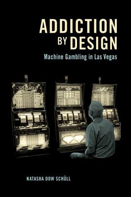 Addiction by Design: Machine Gambling in Las Vegas - Schll, Natasha Dow