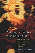 Addiction by Prescription: One Woman's Triumph and Fight for Change