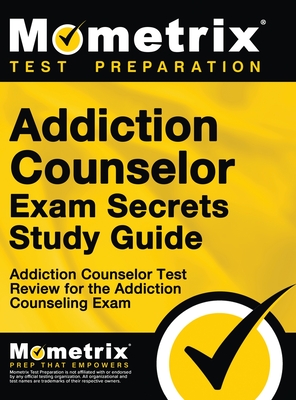 Addiction Counselor Exam Secrets, Study Guide: Addiction Counselor Test Review for the Addiction Counseling Exam - Mometrix Counselor Certification Test (Editor)