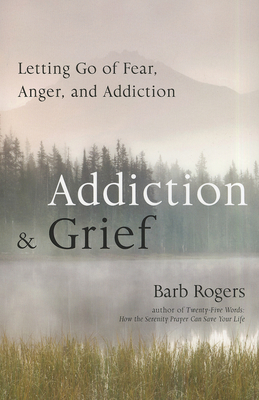 Addiction & Grief: Letting Go of Fear, Anger, and Addiction (for Fans of the Mindfulness Workbook for Addiction) - Rogers, Barb