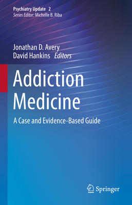 Addiction Medicine: A Case and Evidence-Based Guide - Avery, Jonathan D. (Editor), and Hankins, David (Editor)