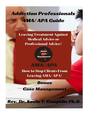 Addiction Professionals AMA/ APA Guide: How to Keep Clients from Leaving AMA/ AP - Coughlin, Rev Dr Kevin T