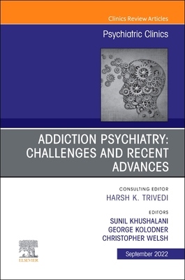 Addiction Psychiatry: Challenges and Recent Advances, An Issue of Psychiatric Clinics of North America - Kolodner, George (Editor), and Khushalani, Sunil, MD (Editor), and Welsh, Christopher, MD (Editor)