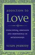 Addiction to Love: Overcoming Obsession and Dependency in Relationships