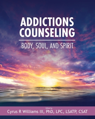 Addictions Counseling: Body, Soul, and Spirit - Williams, Cyrus R.